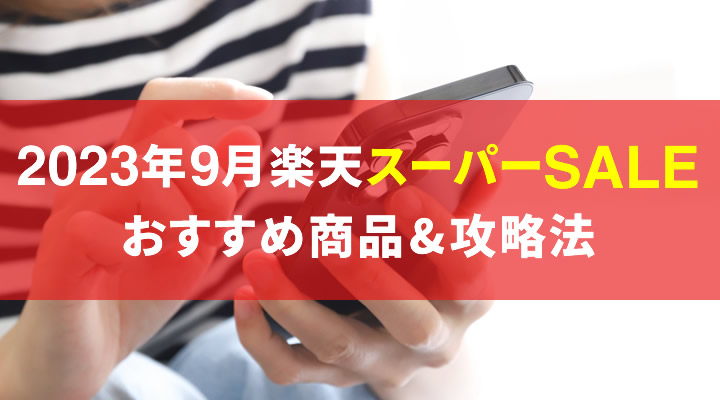 2023年9月】楽天スーパーセールでお得なおすすめ商品！ポイントを